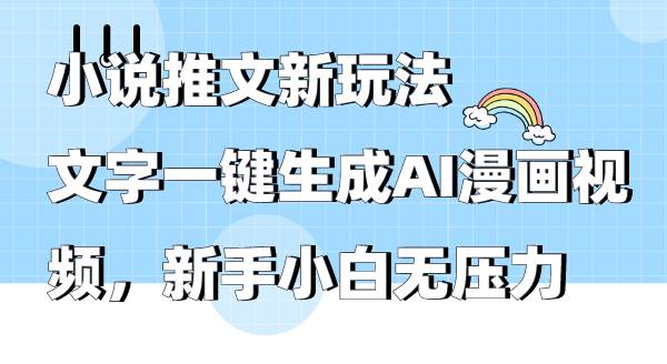 小说推文新玩法，文字一键生成AI漫画视频，新手小白无压力白米粥资源网-汇集全网副业资源白米粥资源网