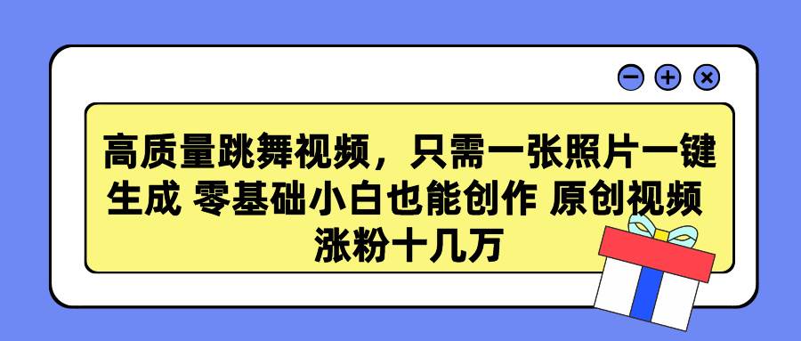 高质量跳舞视频，只需一张照片一键生成 零基础小白也能创作 原创视频 涨…白米粥资源网-汇集全网副业资源白米粥资源网