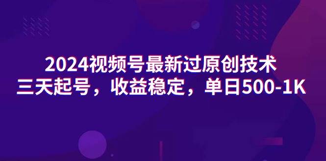 2024视频号最新过原创技术，三天起号，收益稳定，单日500-1K白米粥资源网-汇集全网副业资源白米粥资源网