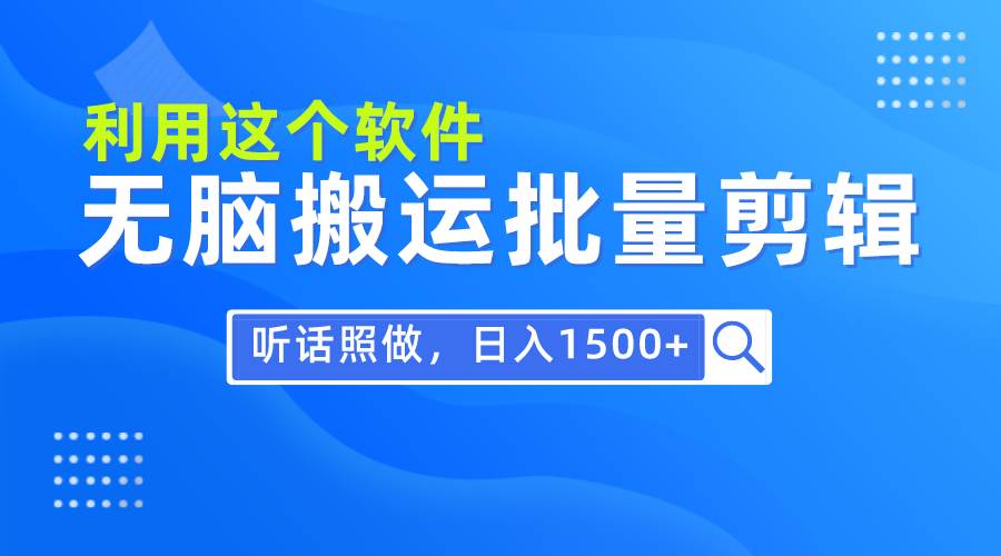 每天30分钟，0基础用软件无脑搬运批量剪辑，只需听话照做日入1500+白米粥资源网-汇集全网副业资源白米粥资源网