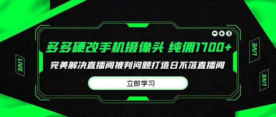 多多硬改手机摄像头，单场带货纯佣1700+完美解决直播间被判问题，打造日…白米粥资源网-汇集全网副业资源白米粥资源网