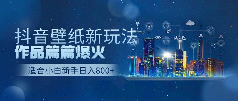 抖音壁纸号新玩法，作品篇篇爆火，日收益500+白米粥资源网-汇集全网副业资源白米粥资源网