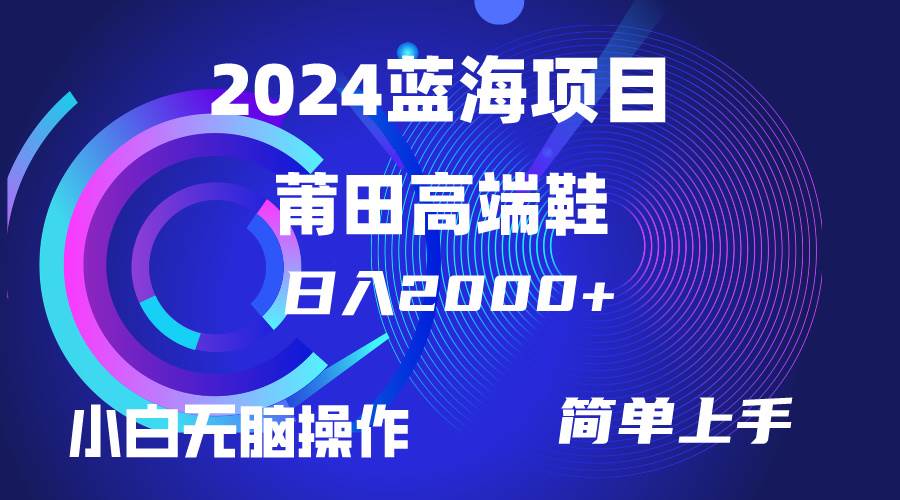 每天两小时日入2000+，卖莆田高端鞋，小白也能轻松掌握，简单无脑操作…白米粥资源网-汇集全网副业资源白米粥资源网