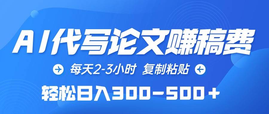 AI代写论文赚稿费，每天2-3小时，复制粘贴，轻松日入300-500＋白米粥资源网-汇集全网副业资源白米粥资源网