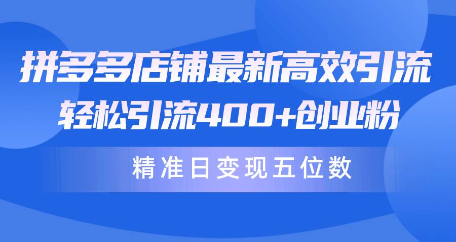 拼多多店铺最新高效引流术，轻松引流400+创业粉，精准日变现五位数！白米粥资源网-汇集全网副业资源白米粥资源网