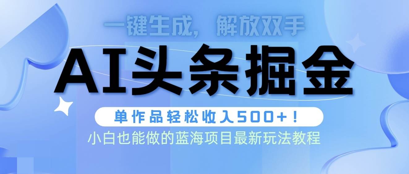 头条AI掘金术最新玩法，全AI制作无需人工修稿，一键生成单篇文章收益500+白米粥资源网-汇集全网副业资源白米粥资源网