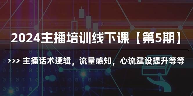 2024主播培训线下课【第5期】主播话术逻辑，流量感知，心流建设提升等等白米粥资源网-汇集全网副业资源白米粥资源网