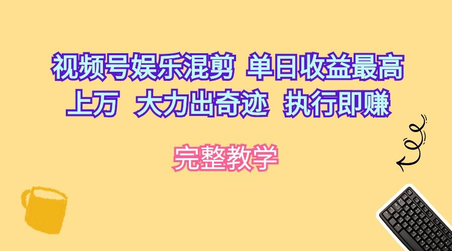 视频号娱乐混剪  单日收益最高上万   大力出奇迹   执行即赚白米粥资源网-汇集全网副业资源白米粥资源网