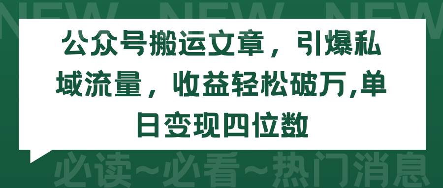 公众号搬运文章，引爆私域流量，收益轻松破万，单日变现四位数白米粥资源网-汇集全网副业资源白米粥资源网