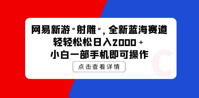 网易新游 射雕 全新蓝海赛道，轻松日入2000＋小白一部手机即可操作白米粥资源网-汇集全网副业资源白米粥资源网