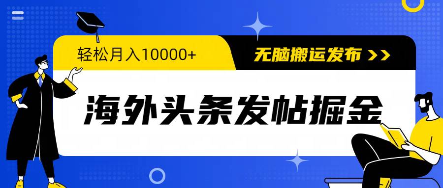 海外头条发帖掘金，轻松月入10000+，无脑搬运发布，新手小白无门槛白米粥资源网-汇集全网副业资源白米粥资源网