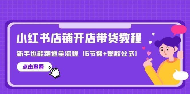 最新小红书店铺开店带货教程，新手也能跑通全流程（6节课+爆款公式）白米粥资源网-汇集全网副业资源白米粥资源网