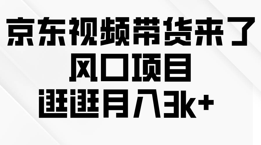 京东短视频带货来了，风口项目，逛逛月入3k+白米粥资源网-汇集全网副业资源白米粥资源网