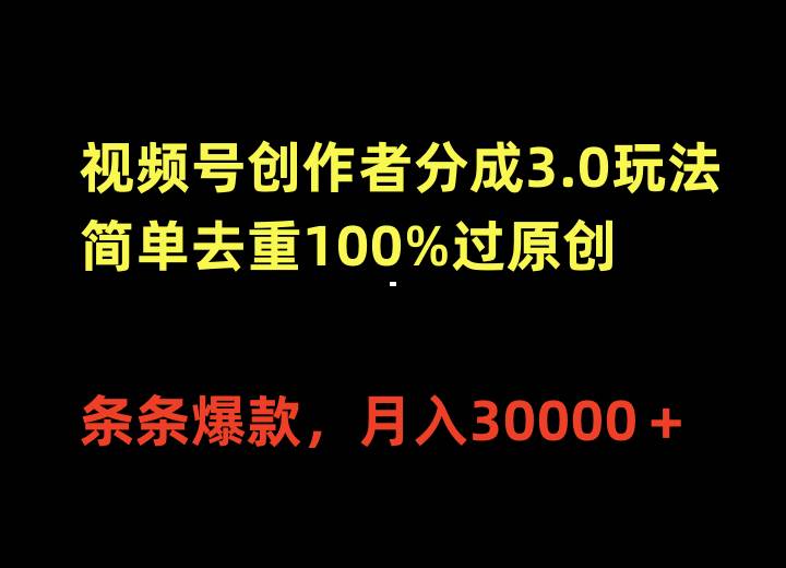 视频号创作者分成3.0玩法，简单去重100%过原创，条条爆款，月入30000＋白米粥资源网-汇集全网副业资源白米粥资源网