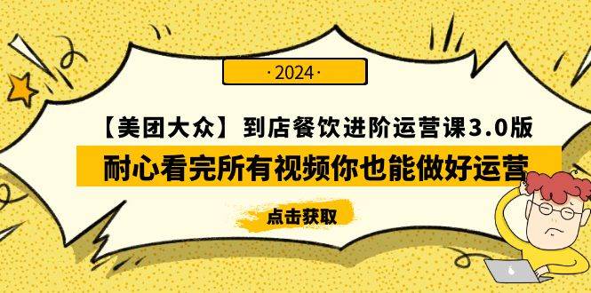 【美团-大众】到店餐饮 进阶运营课3.0版，耐心看完所有视频你也能做好运营白米粥资源网-汇集全网副业资源白米粥资源网