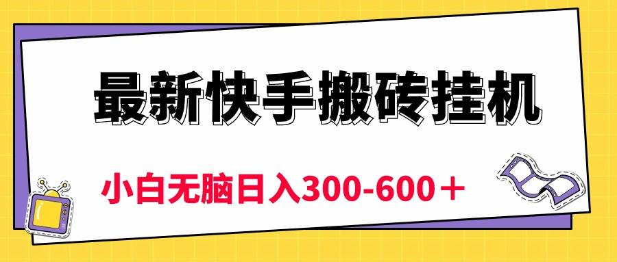 最新快手搬砖挂机，5分钟6元!  小白无脑日入300-600＋白米粥资源网-汇集全网副业资源白米粥资源网