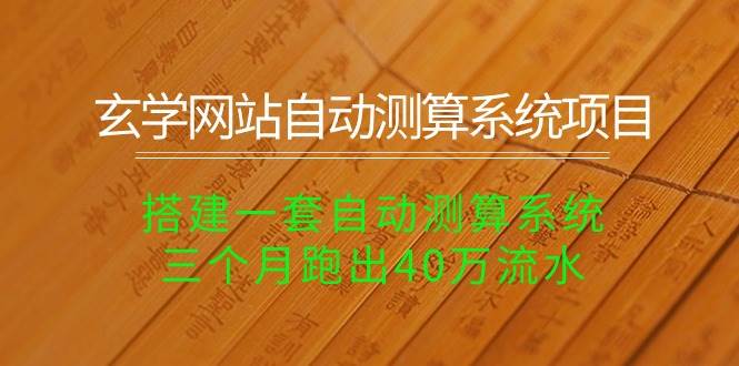 玄学网站自动测算系统项目：搭建一套自动测算系统，三个月跑出40万流水白米粥资源网-汇集全网副业资源白米粥资源网