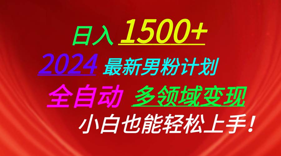 日入1500+，2024最新男粉计划，视频图文+直播+交友等多重方式打爆LSP…白米粥资源网-汇集全网副业资源白米粥资源网