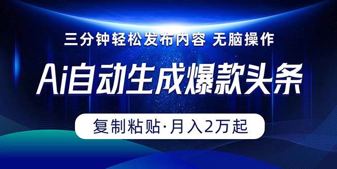 Ai一键自动生成爆款头条，三分钟快速生成，复制粘贴即可完成， 月入2万+白米粥资源网-汇集全网副业资源白米粥资源网