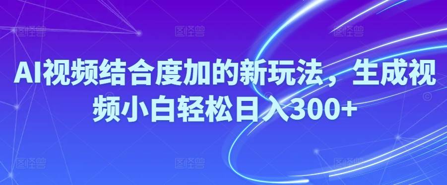 Ai视频结合度加的新玩法,生成视频小白轻松日入300+白米粥资源网-汇集全网副业资源白米粥资源网