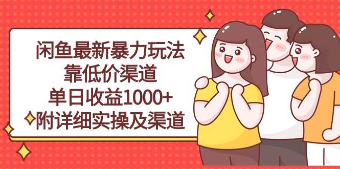 闲鱼最新暴力玩法，靠低价渠道单日收益1000+，附详细实操及渠道白米粥资源网-汇集全网副业资源白米粥资源网