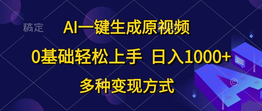 AI一键生成原视频，0基础轻松上手，日入1000+，多种变现方式白米粥资源网-汇集全网副业资源白米粥资源网