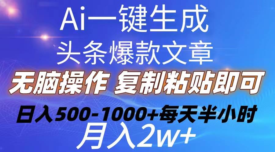 Ai一键生成头条爆款文章  复制粘贴即可简单易上手小白首选 日入500-1000+白米粥资源网-汇集全网副业资源白米粥资源网