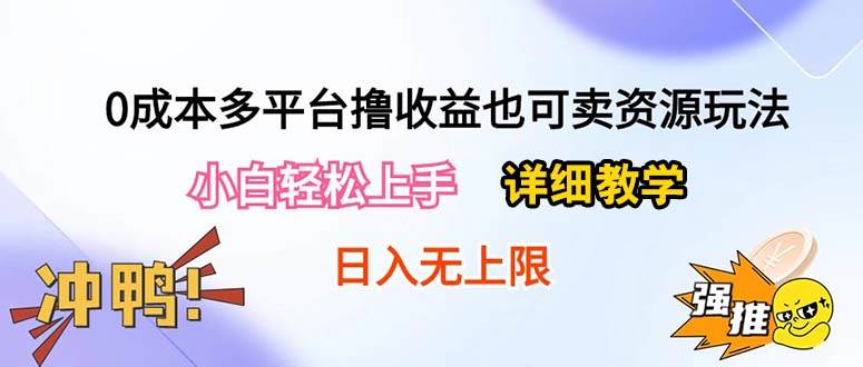 0成本多平台撸收益也可卖资源玩法，小白轻松上手。详细教学日入500+附资源白米粥资源网-汇集全网副业资源白米粥资源网