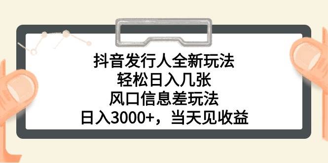 抖音发行人全新玩法，轻松日入几张，风口信息差玩法，日入3000+，当天…白米粥资源网-汇集全网副业资源白米粥资源网