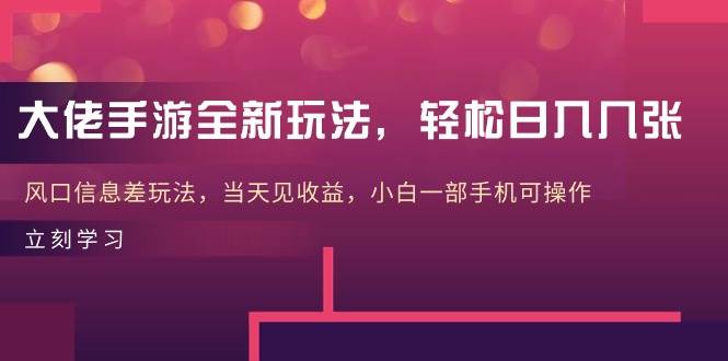 大佬手游全新玩法，轻松日入几张，风口信息差玩法，当天见收益，小白一…白米粥资源网-汇集全网副业资源白米粥资源网