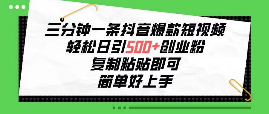 三分钟一条抖音爆款短视频，轻松日引500+创业粉，复制粘贴即可，简单好…白米粥资源网-汇集全网副业资源白米粥资源网