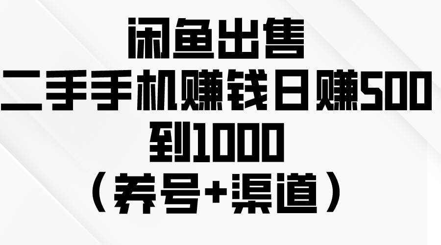 闲鱼出售二手手机赚钱，日赚500到1000（养号+渠道）白米粥资源网-汇集全网副业资源白米粥资源网