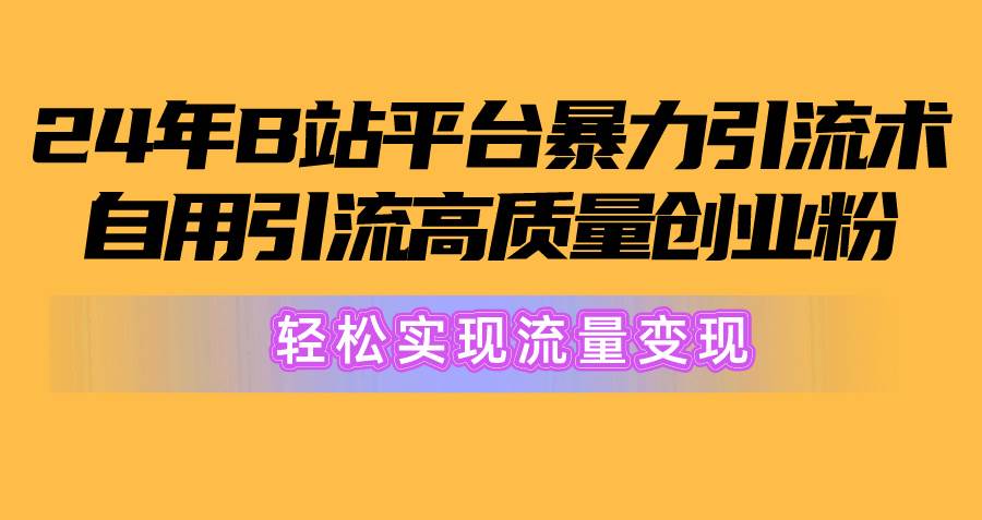 2024年B站平台暴力引流术，自用引流高质量创业粉，轻松实现流量变现！白米粥资源网-汇集全网副业资源白米粥资源网