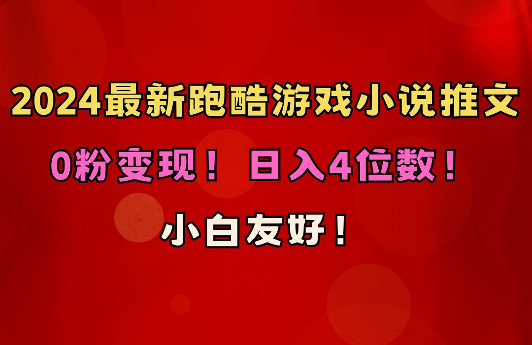 小白友好！0粉变现！日入4位数！跑酷游戏小说推文项目（附千G素材）白米粥资源网-汇集全网副业资源白米粥资源网