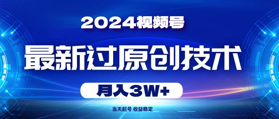 2024视频号最新过原创技术，当天起号，收益稳定，月入3W+白米粥资源网-汇集全网副业资源白米粥资源网