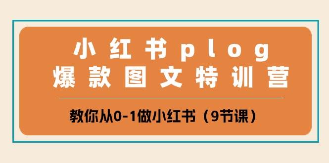 小红书 plog爆款图文特训营，教你从0-1做小红书（9节课）白米粥资源网-汇集全网副业资源白米粥资源网