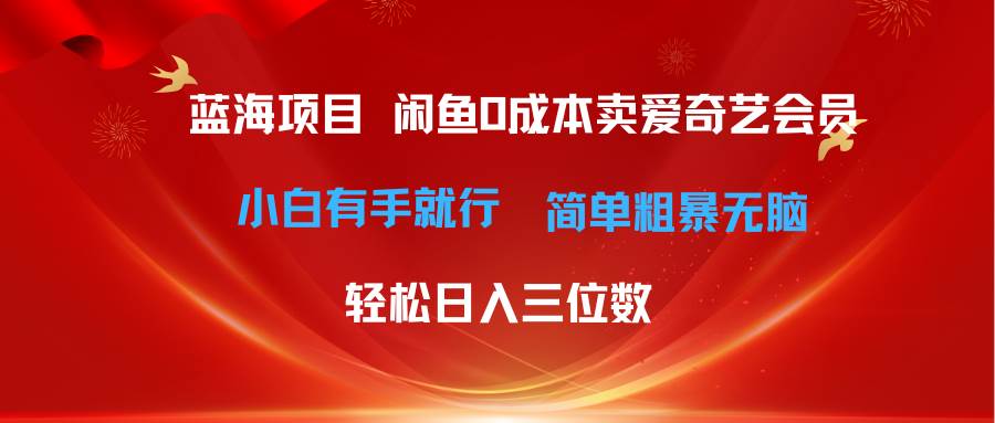 最新蓝海项目咸鱼零成本卖爱奇艺会员小白有手就行 无脑操作轻松日入三位数白米粥资源网-汇集全网副业资源白米粥资源网