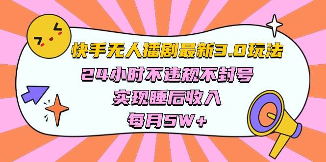 快手 最新无人播剧3.0玩法，24小时不违规不封号，实现睡后收入，每…白米粥资源网-汇集全网副业资源白米粥资源网