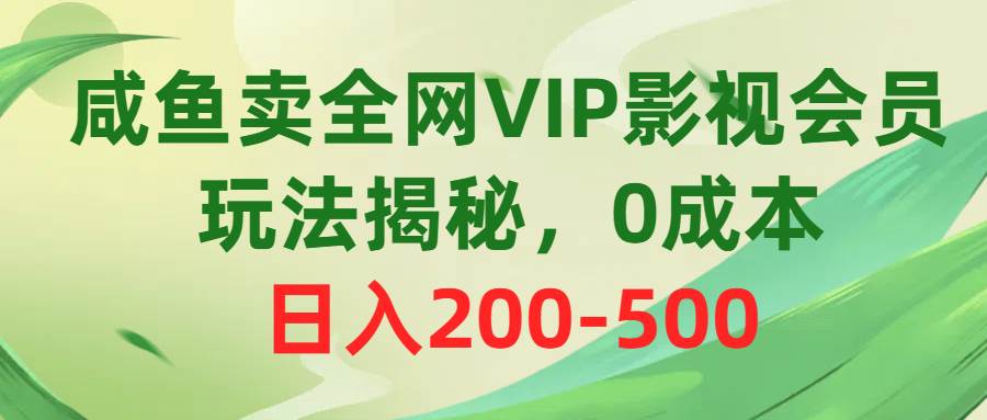 咸鱼卖全网VIP影视会员，玩法揭秘，0成本日入200-500白米粥资源网-汇集全网副业资源白米粥资源网