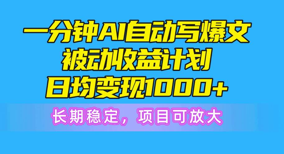 一分钟AI爆文被动收益计划，日均变现1000+，长期稳定，项目可放大白米粥资源网-汇集全网副业资源白米粥资源网