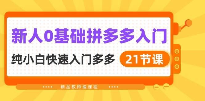 新人0基础拼多多入门，纯小白快速入门多多（21节课）白米粥资源网-汇集全网副业资源白米粥资源网