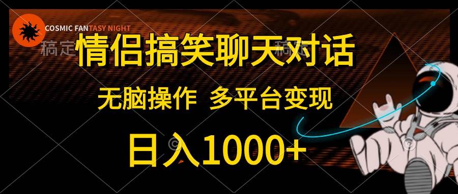 情侣搞笑聊天对话，日入1000+,无脑操作，多平台变现白米粥资源网-汇集全网副业资源白米粥资源网