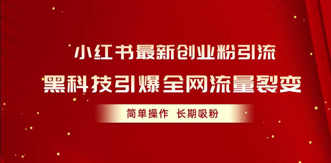 小红书最新创业粉引流，黑科技引爆全网流量裂变，简单操作长期吸粉白米粥资源网-汇集全网副业资源白米粥资源网