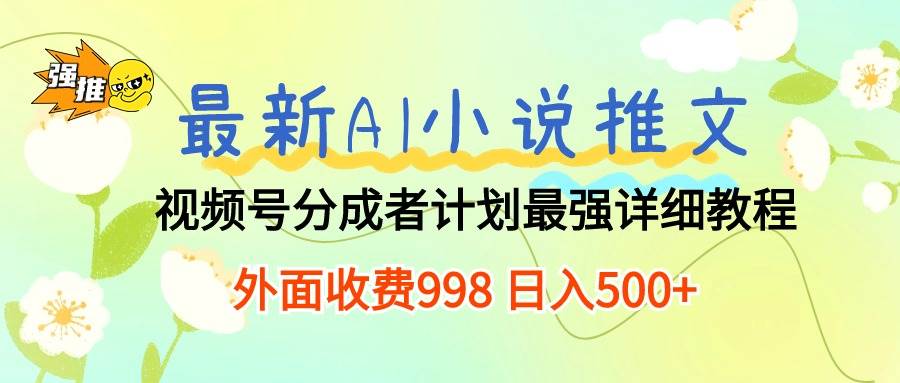 最新AI小说推文视频号分成计划 最强详细教程  日入500+白米粥资源网-汇集全网副业资源白米粥资源网