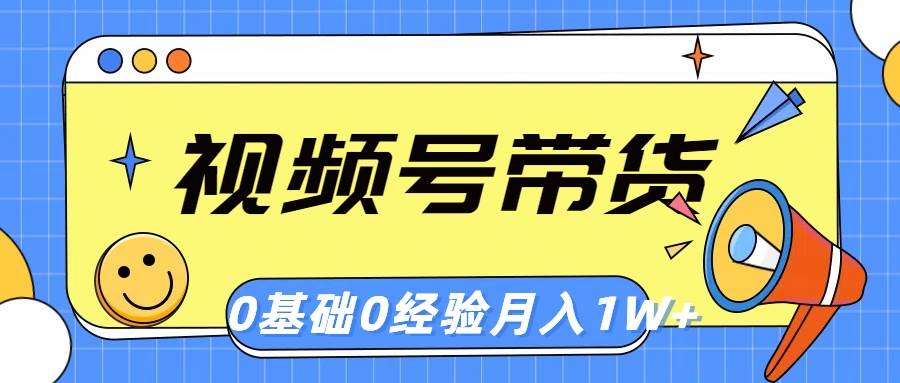 视频号轻创业带货，零基础，零经验，月入1w+白米粥资源网-汇集全网副业资源白米粥资源网