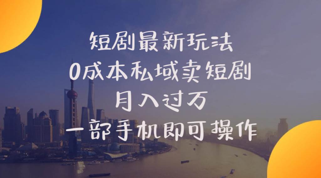 短剧最新玩法    0成本私域卖短剧     月入过万     一部手机即可操作白米粥资源网-汇集全网副业资源白米粥资源网