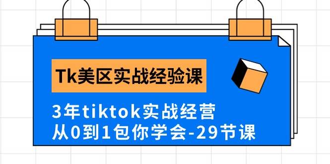 Tk美区实战经验课程分享，3年tiktok实战经营，从0到1包你学会（29节课）白米粥资源网-汇集全网副业资源白米粥资源网