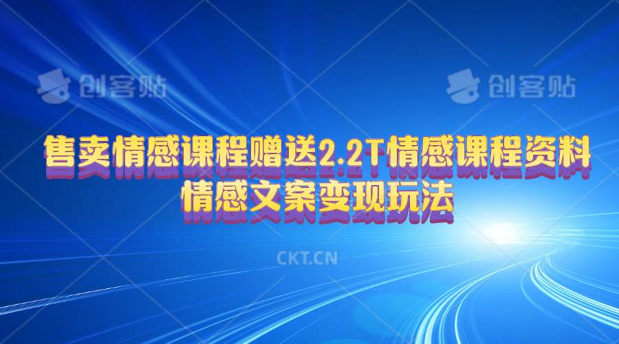 售卖情感课程，赠送2.2T情感课程资料，情感文案变现玩法白米粥资源网-汇集全网副业资源白米粥资源网