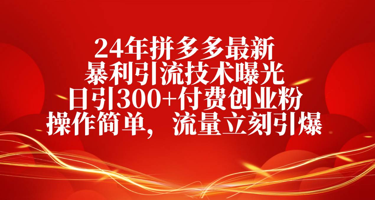 24年拼多多最新暴利引流技术曝光，日引300+付费创业粉，操作简单，流量…白米粥资源网-汇集全网副业资源白米粥资源网