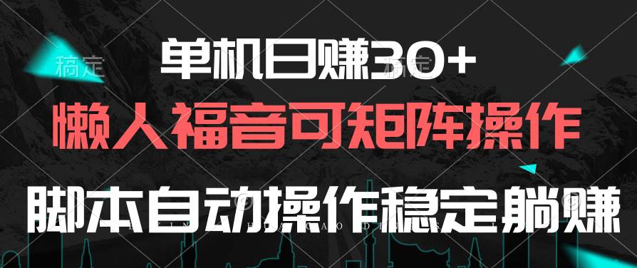 单机日赚30+，懒人福音可矩阵，脚本自动操作稳定躺赚白米粥资源网-汇集全网副业资源白米粥资源网